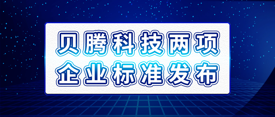 貝騰科技兩項企業(yè)標(biāo)準(zhǔn)發(fā)布